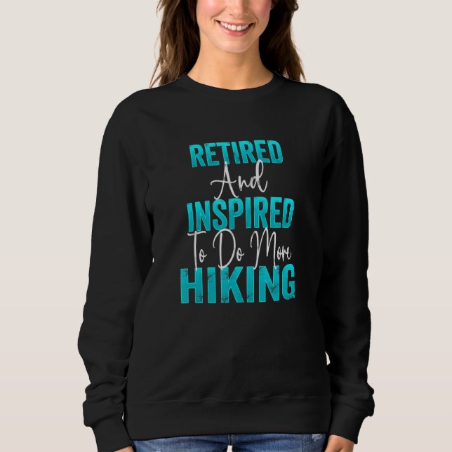 Hikers Retirement Party Retiree Retired And Inspir Sweatshirt (Vorderseite)