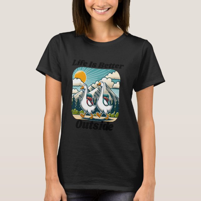 Hiking Lover Go Outdoor Silly Goose Life Is Better T-Shirt (Vorderseite)