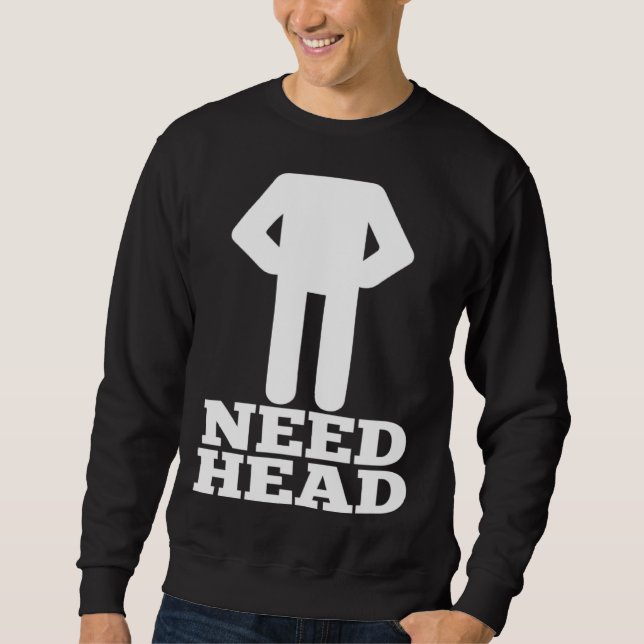 Hilarious Adult Humor  Dirty Joke Need Head Sweatshirt (Vorderseite)
