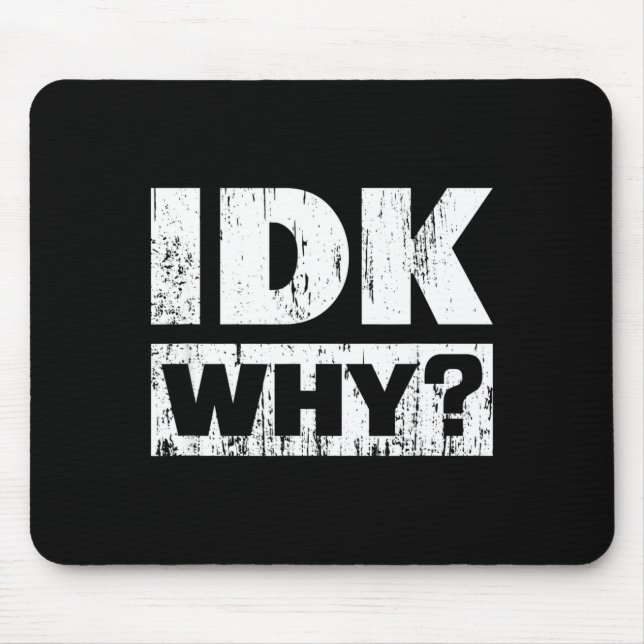 Hilariously Funny Tees For Idk Why_ I Don't Know_  Mousepad (Vorne)
