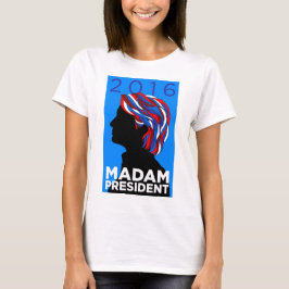 Hillary 2016: Madame Präsident - der T - Shirt der