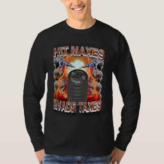 hit maxes evade taxes T-Shirt