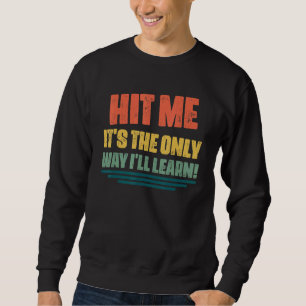 Hit Me Es ist die einzige Möglichkeit, wie ich Zit Sweatshirt