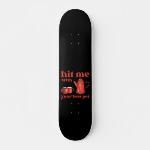 HIT ME MIT IHREM BESTEN POT lustige Kaffee-Kneipe- Skateboard