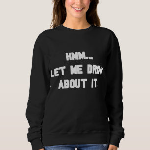 Hm... Lass mir trinken - komischer alkoholischer S Sweatshirt
