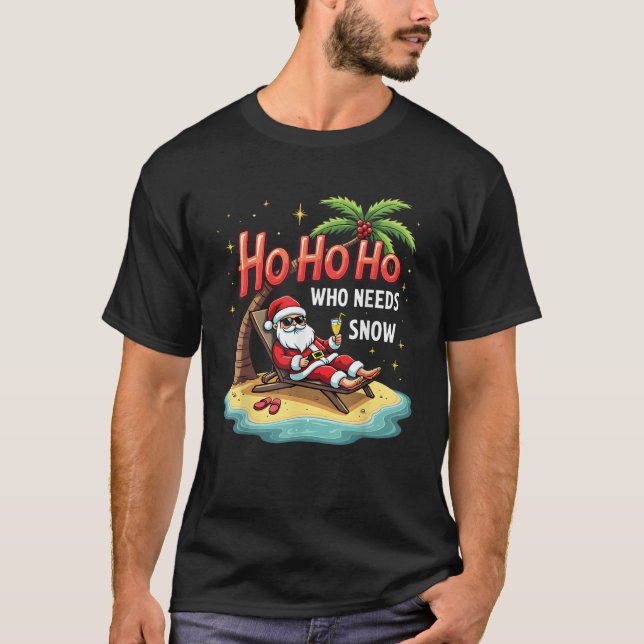 Ho Ho Ho Who Needs Snow Santa Vacation  T-Shirt (Vorderseite)