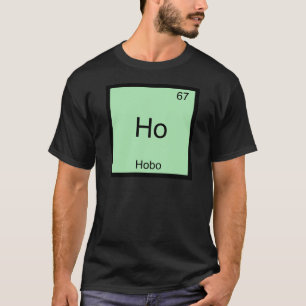 Ho - Hobo Funny Chemistry Element Symbol T - Shirt