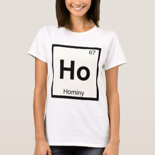 Ho - Hominy Chemie Periodensystem Symbol T-Shirt
