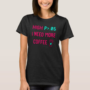 Hoch P I benötigt mehr Kaffee statistisch signifik T-Shirt