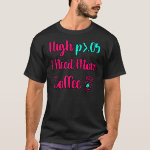 Hoch P Ich brauche mehr Kaffee Spaß Statistik Comp T-Shirt
