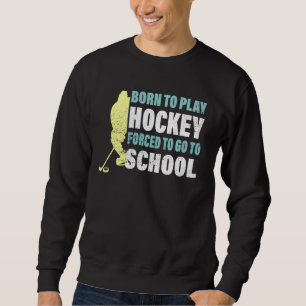 Hockey, der Geboren Hockey spielen muss, muss zur  Sweatshirt