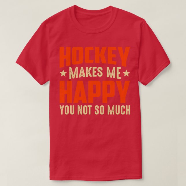 Hockey macht mich glücklich, dass du nicht so viel T-Shirt (Design vorne)