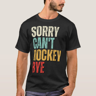 Hockey Sorry Cant hockey Bye hockey 1 T-Shirt