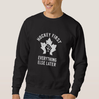 Hockey zuerst, alles andere später sweatshirt