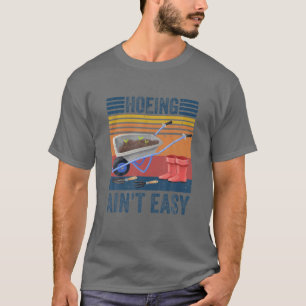 Hoeing Ain't Easy Funny Gardens Garden Vintag G T-Shirt