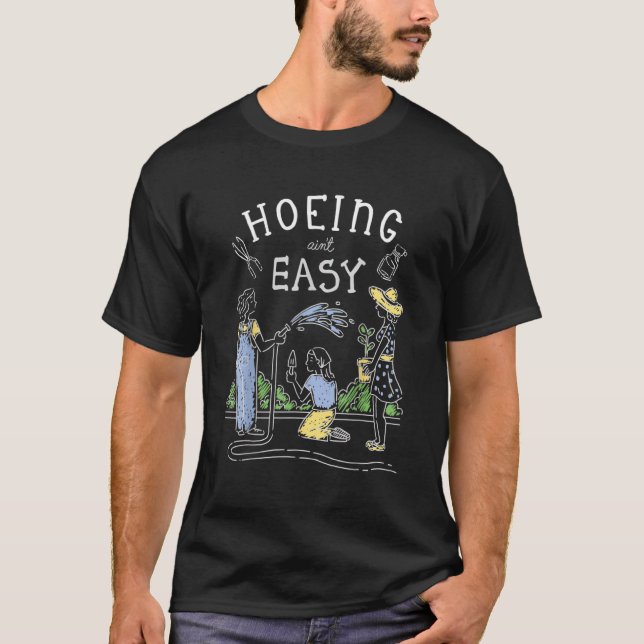 Hoeing Ain't Easy Gardener Pflanze Garden Blume H T-Shirt (Vorderseite)