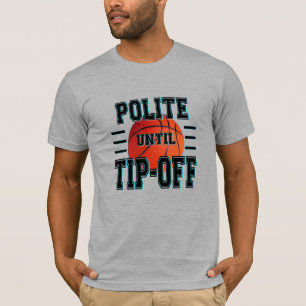 Höflicher bis zum "Tip-Off"-Basketball-Spaß T-Shirt
