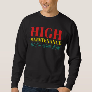 hohe Wartung, aber ich bin es wert, alles Zitat Sweatshirt