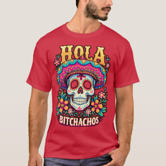 Hola bitchachos unabhändencia de Mxico 16 de Septi T-Shirt