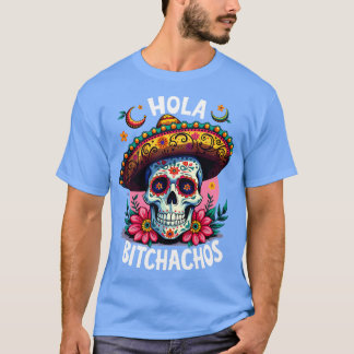 Hola bitchachos unabhändencia de Mxico 16 de Septi T-Shirt