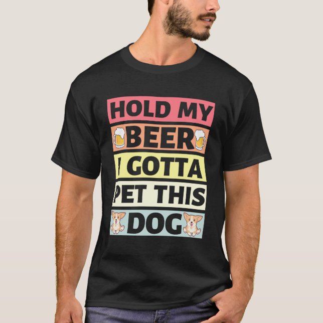 Hold My Beer I Gotta Pet This Dog -  T-Shirt (Vorderseite)