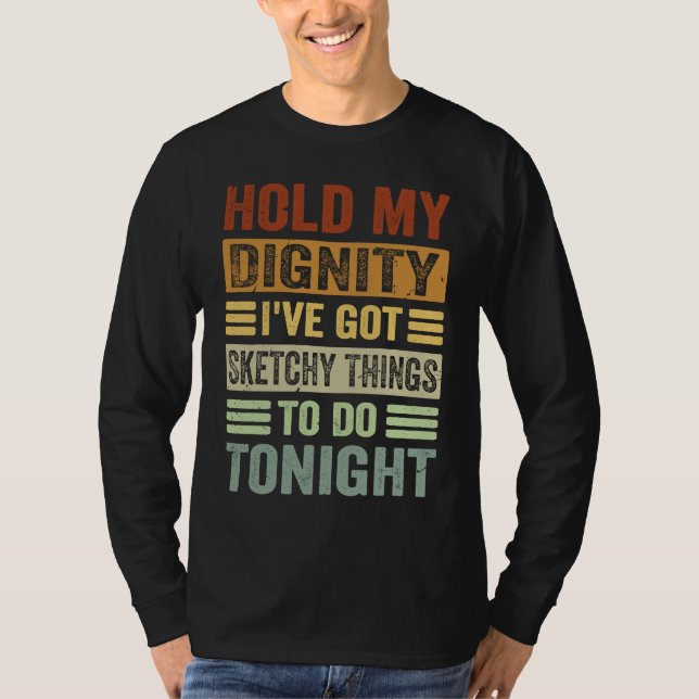 Hold My Dignity I've Got Sketchy Things To Do Toni T-Shirt (Vorderseite)