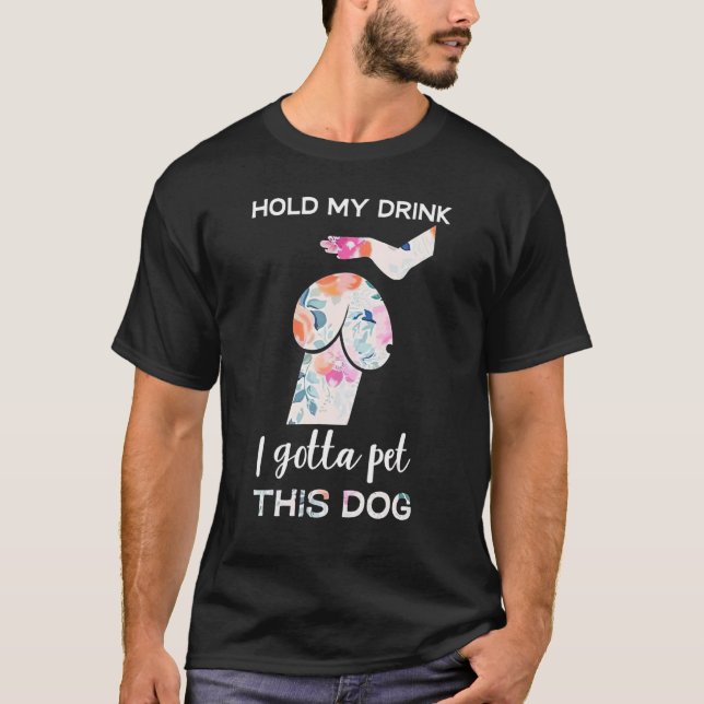 Hold My Drink I Gotta Pet This Dog  Dog  1 T-Shirt (Vorderseite)