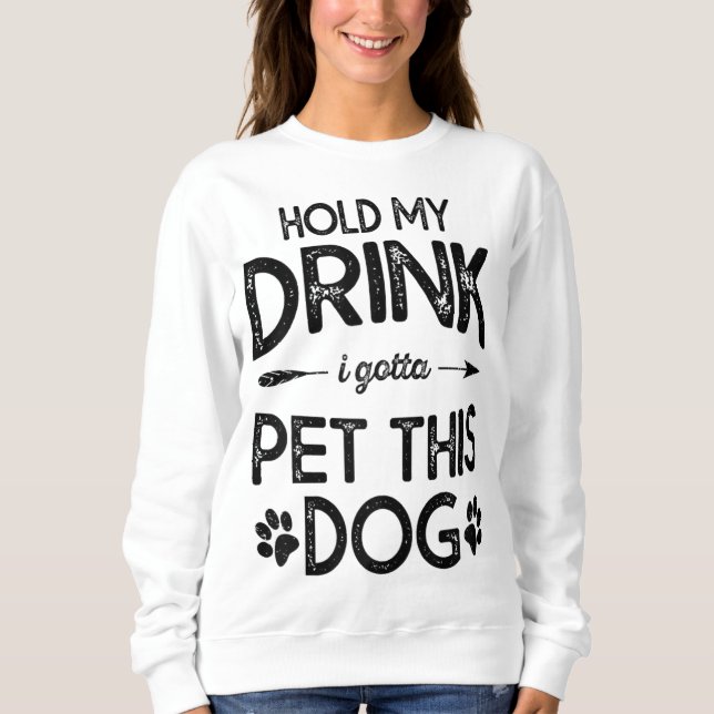Hold My Drink I Have To Pet This Dog Funny Puppy L Sweatshirt (Vorderseite)