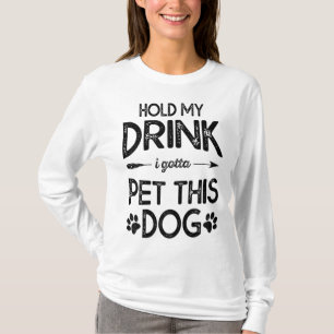 Hold My Drink I Have To Pet This Dog Funny Puppy L T-Shirt