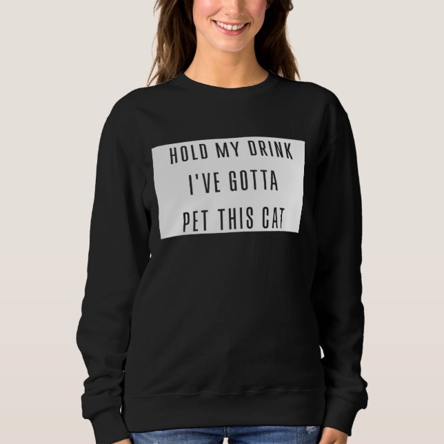 Hold My Drink I've Gotta Pet This Cat Funny Graphi Sweatshirt (Vorderseite)