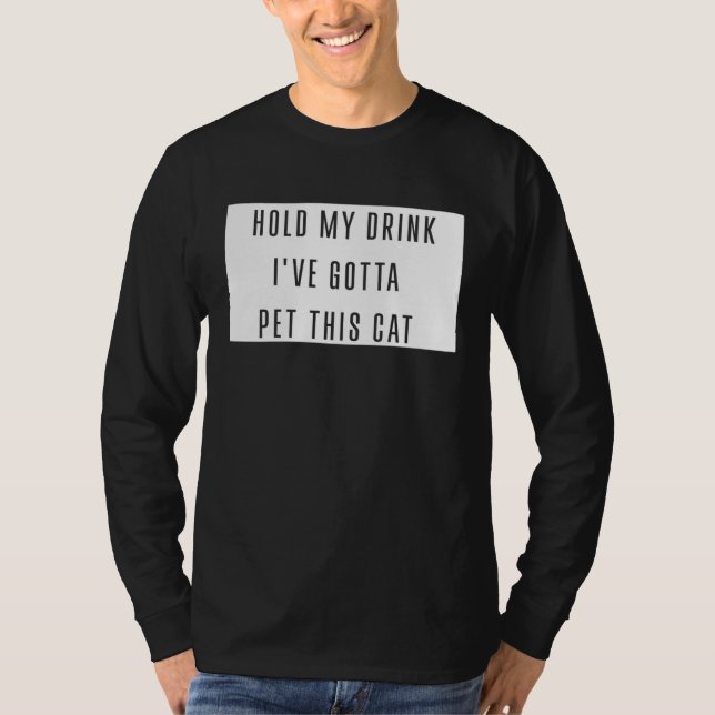 Hold My Drink I've Gotta Pet This Cat Funny Graphi T-Shirt (Vorderseite)