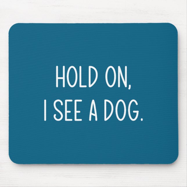 Hold On I See A Dog, Funny, Jokes, Sarcastic Sayin Mousepad (Vorne)