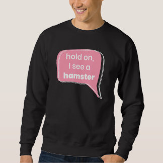 Hold On I See A Hamster Animal Pet Owner Rodent Sweatshirt