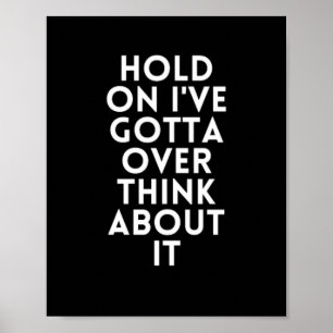 Hold On I've Gotta Over Think About It Poster