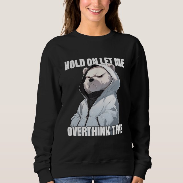 Hold On Let Me Overthink This Polar Bear  Sarcasti Sweatshirt (Vorderseite)