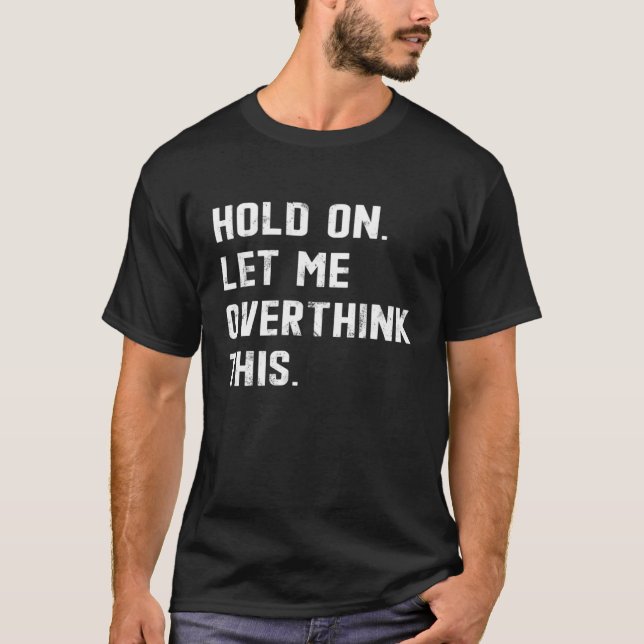 Hold On Let Me Overthink This  sarcastic quote  4 T-Shirt (Vorderseite)