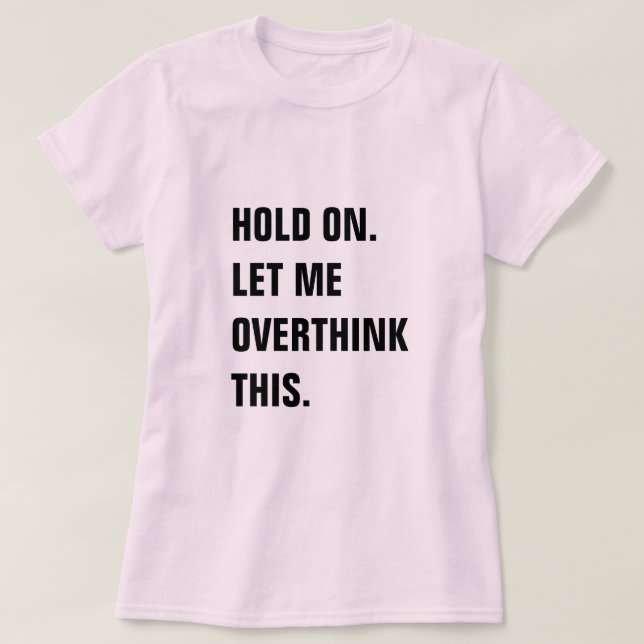 HOLD ON LET ME OVERTHINK THIS T-Shirt (Design vorne)