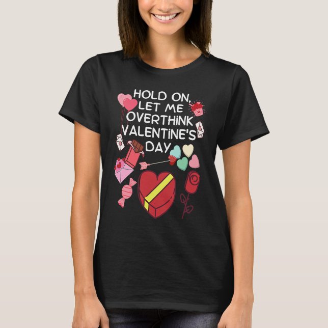 Hold On Let Me Overthink Valentine's Day T-Shirt (Vorderseite)