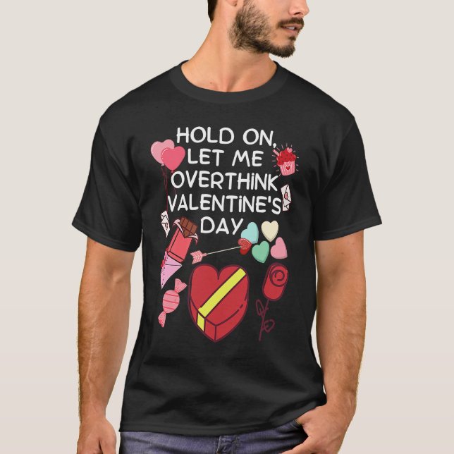 Hold On Let Me Overthink Valentine's Day T-Shirt (Vorderseite)
