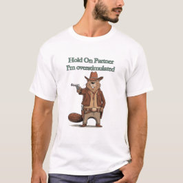 Hold On Partner I’m overstimulated - cowboy beaver T-Shirt