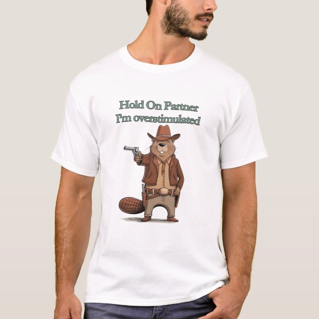 Hold On Partner I’m overstimulated - cowboy beaver T-Shirt (Vorderseite)