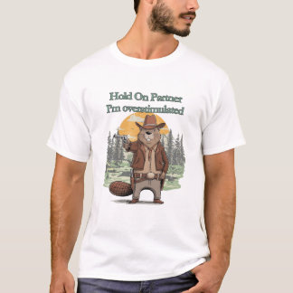 Hold On Partner I’m overstimulated - cowboy beaver T-Shirt
