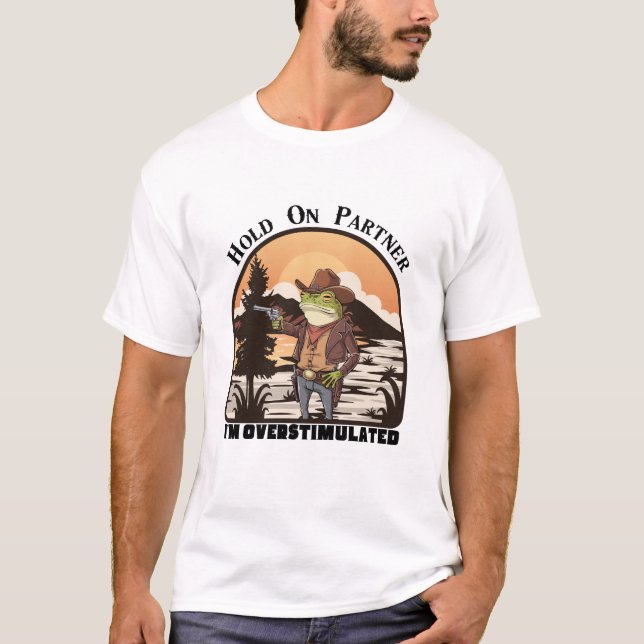 Hold On Partner, I’m overstimulated - cowboy frog T-Shirt (Vorderseite)