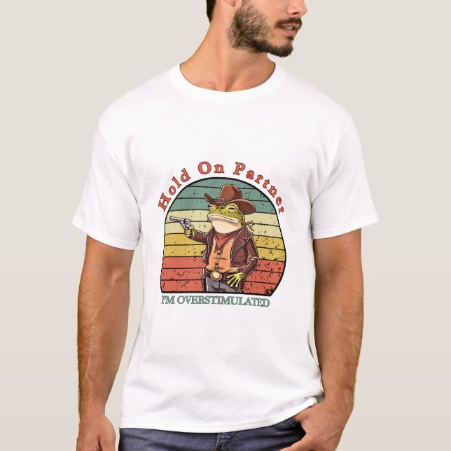 Hold On Partner, I’m overstimulated - cowboy frog T-Shirt (Vorderseite)