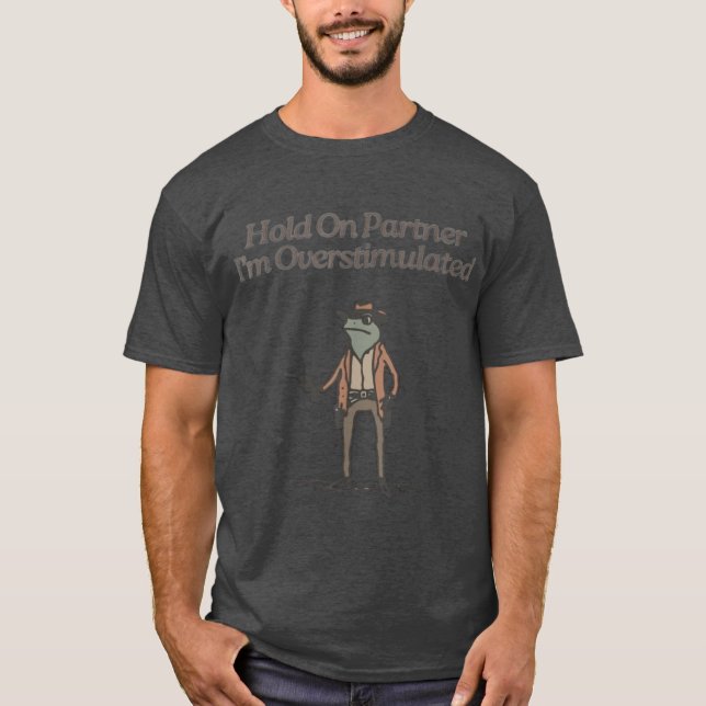 Hold On Partner Im Overstimulated boy T-Shirt (Vorderseite)