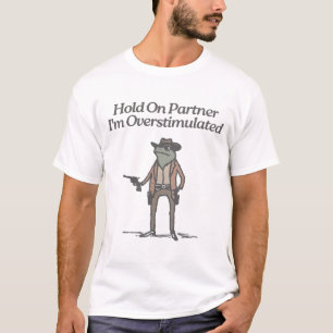 Hold on Partner Im überstimulierten, lustigen Cowb T-Shirt