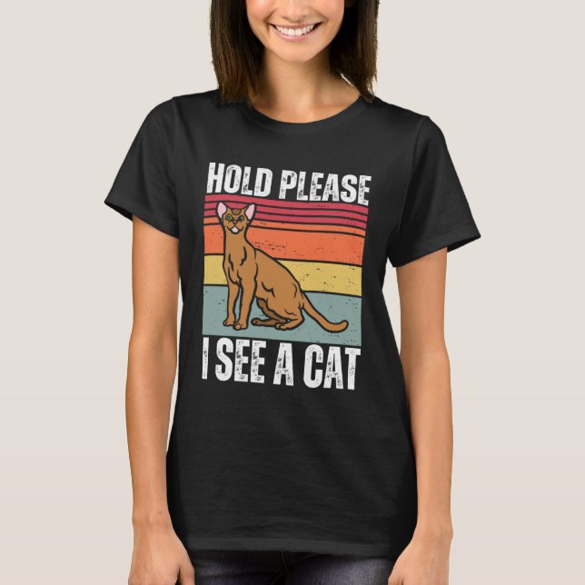 Hold Please I See A Abyssinian Cat  Cat  Sayings T-Shirt (Vorderseite)
