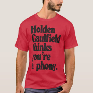 Holden Caulfield denkt, dass Sie ein gefälschter C T-Shirt