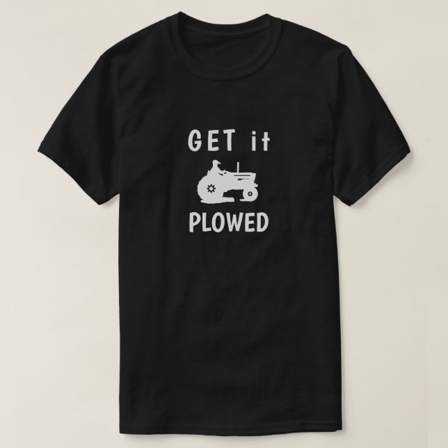 Holen Sie es Plowed-T - Shirt (Design vorne)