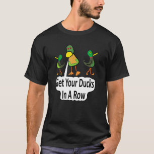 Holen Sie Ihre Enten in einer Reihe 1 T-Shirt